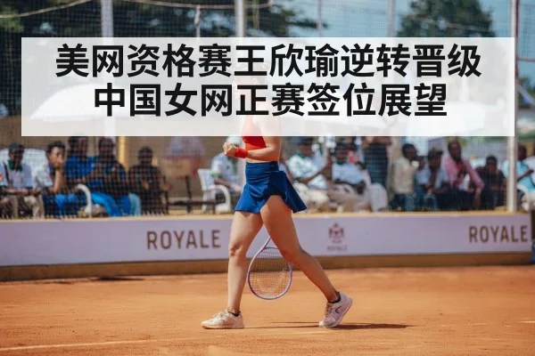 美网资格赛王欣瑜逆转晋级 中国女网正赛签位展望