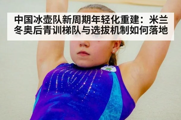 中国冰壶队新周期年轻化重建：米兰冬奥后青训梯队与选拔机制如何落地