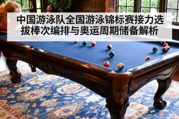 中国游泳队全国游泳锦标赛接力选拔棒次编排与奥运周期储备解析